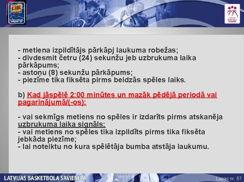 - metiena izpildītājs pārkāpj laukuma robežas; - divdesmit četru (24) sekunžu jeb uzbrukuma laika