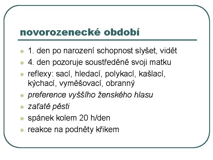 novorozenecké období l l l l 1. den po narození schopnost slyšet, vidět 4.