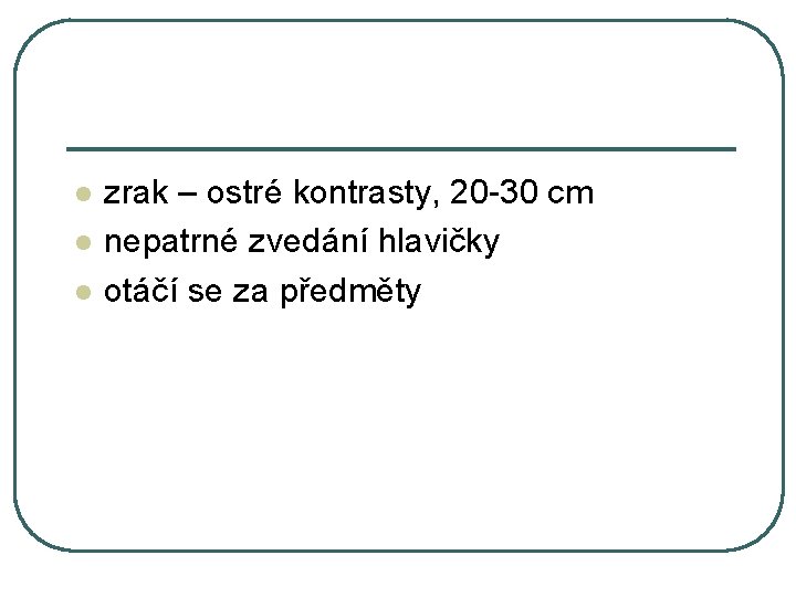l l l zrak – ostré kontrasty, 20 -30 cm nepatrné zvedání hlavičky otáčí