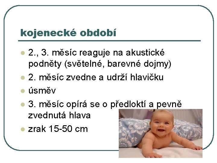 kojenecké období l l l 2. , 3. měsíc reaguje na akustické podněty (světelné,