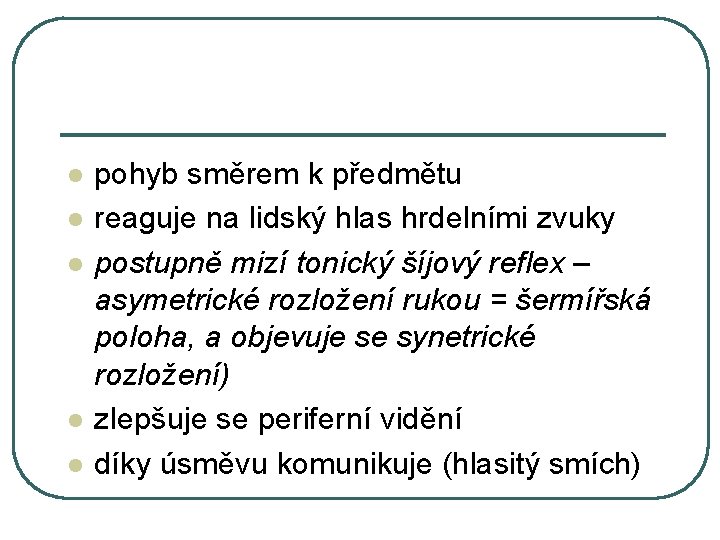 l l l pohyb směrem k předmětu reaguje na lidský hlas hrdelními zvuky postupně