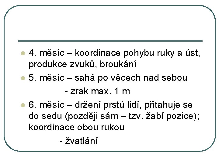 l l l 4. měsíc – koordinace pohybu ruky a úst, produkce zvuků, broukání