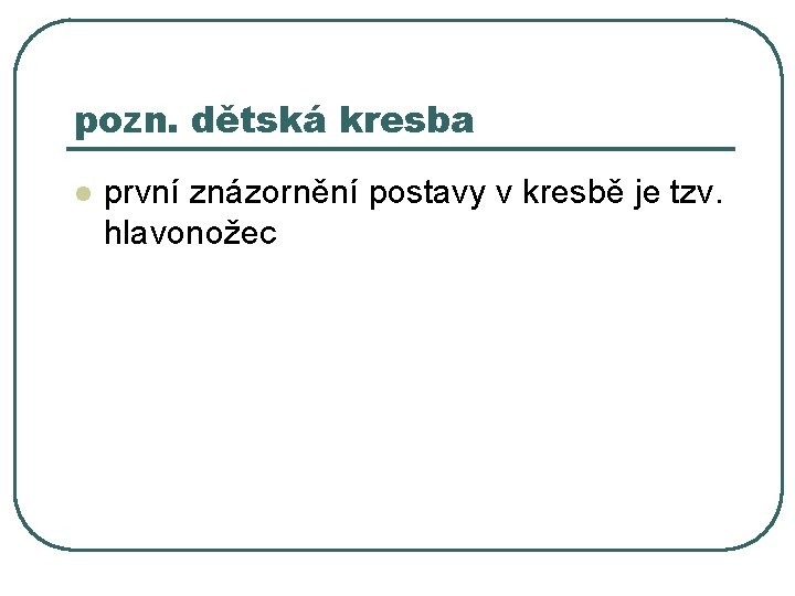 pozn. dětská kresba l první znázornění postavy v kresbě je tzv. hlavonožec 