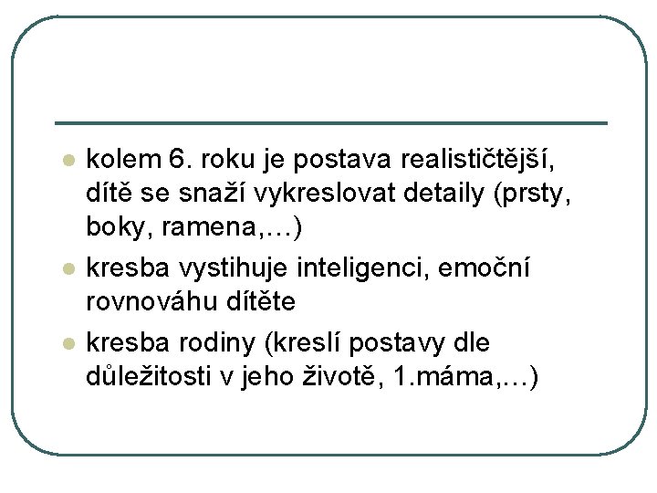 l l l kolem 6. roku je postava realističtější, dítě se snaží vykreslovat detaily