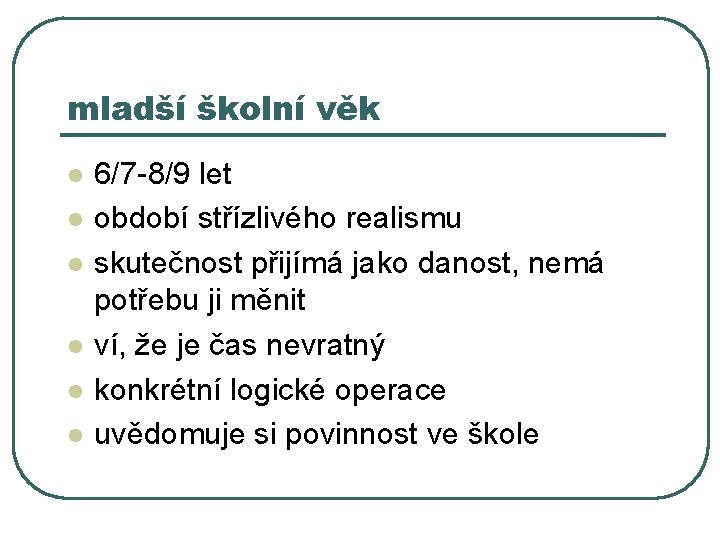 mladší školní věk l l l 6/7 -8/9 let období střízlivého realismu skutečnost přijímá