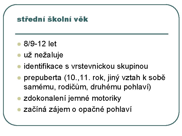 střední školní věk l l l 8/9 -12 let už nežaluje identifikace s vrstevnickou