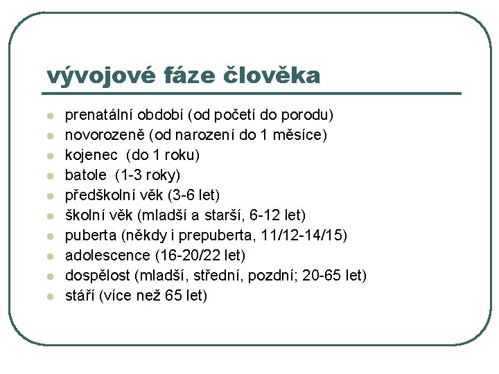 vývojové fáze člověka l l l l l prenatální období (od početí do porodu)
