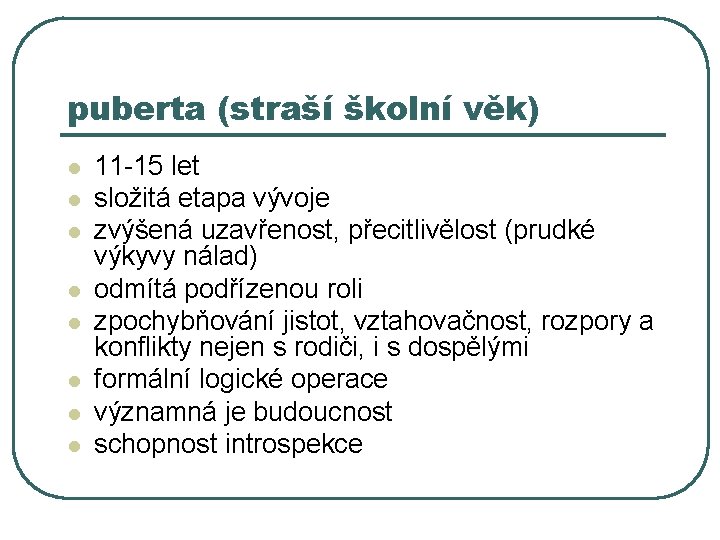 puberta (straší školní věk) l l l l 11 -15 let složitá etapa vývoje