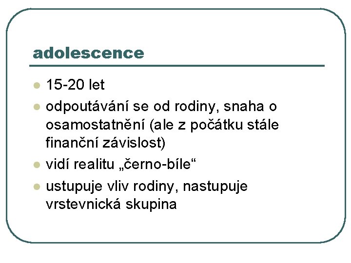 adolescence l l 15 -20 let odpoutávání se od rodiny, snaha o osamostatnění (ale