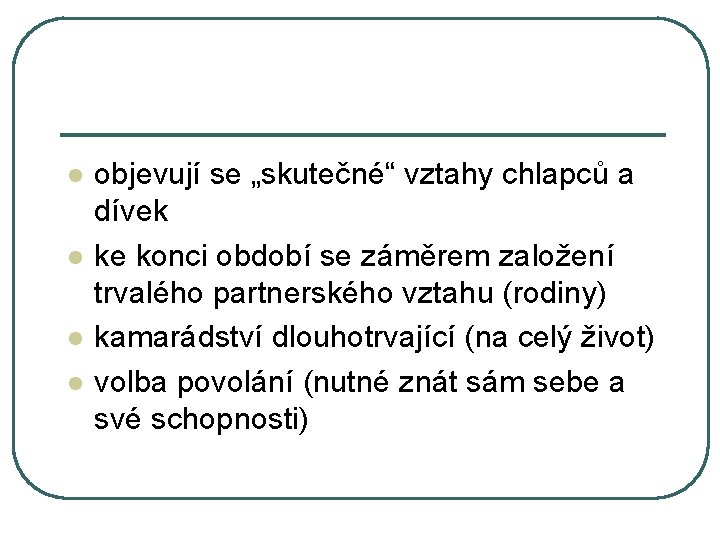 l l objevují se „skutečné“ vztahy chlapců a dívek ke konci období se záměrem