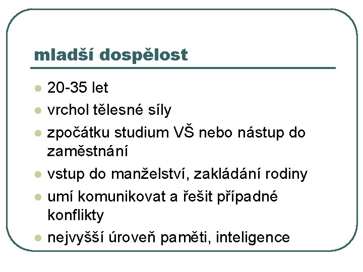 mladší dospělost l l l 20 -35 let vrchol tělesné síly zpočátku studium VŠ