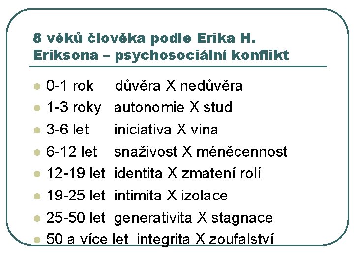 8 věků člověka podle Erika H. Eriksona – psychosociální konflikt l l l l