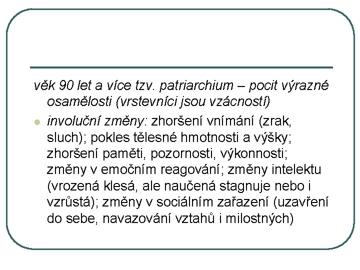 věk 90 let a více tzv. patriarchium – pocit výrazné osamělosti (vrstevníci jsou vzácností)