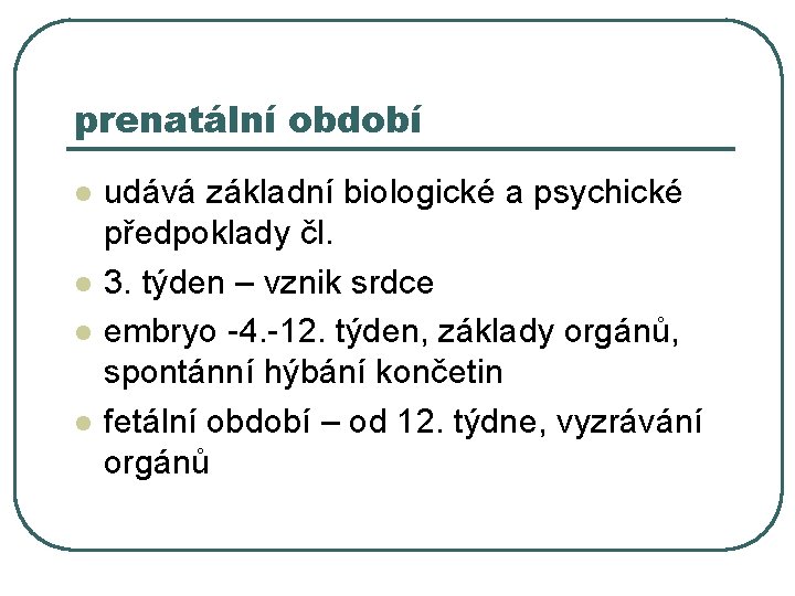 prenatální období l l udává základní biologické a psychické předpoklady čl. 3. týden –