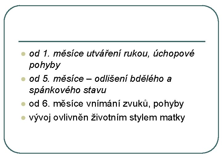 l l od 1. měsíce utváření rukou, úchopové pohyby od 5. měsíce – odlišení