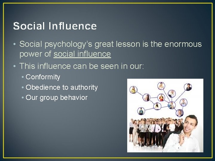 Social Influence • Social psychology’s great lesson is the enormous power of social influence