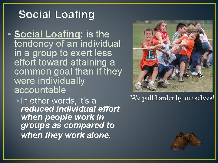 Social Loafing • Social Loafing: is the tendency of an individual in a group