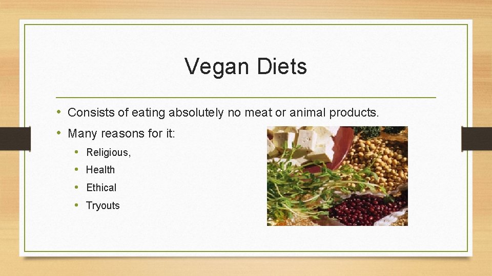 Vegan Diets • Consists of eating absolutely no meat or animal products. • Many