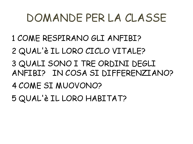 DOMANDE PER LA CLASSE 1 COME RESPIRANO GLI ANFIBI? 2 QUAL'è IL LORO CICLO