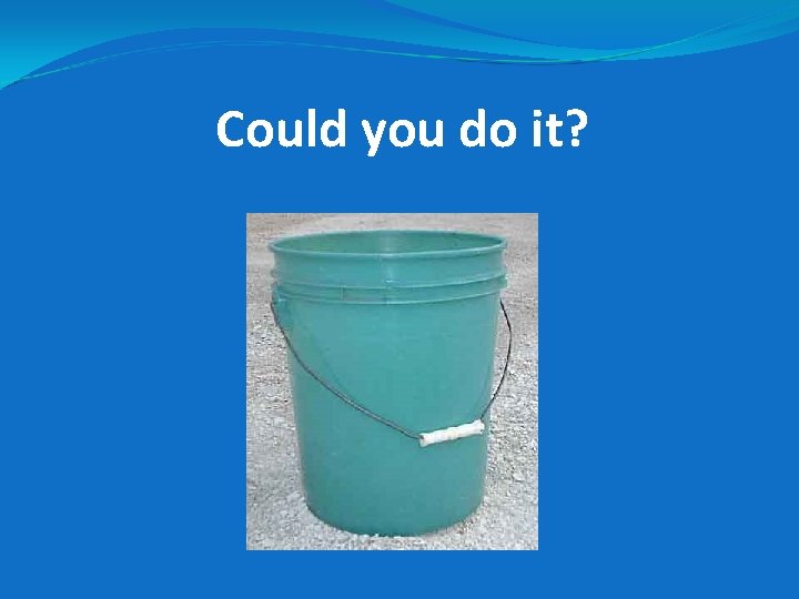 Could you do it? Could you do it?