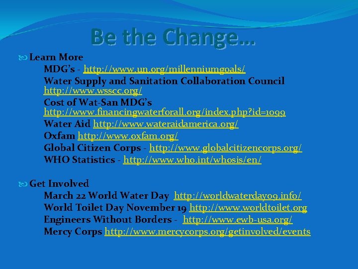Be the Change… Learn More MDG’s - http: //www. un. org/millenniumgoals/ Water Supply and Be the Change… Learn More MDG’s - http: //www. un. org/millenniumgoals/ Water Supply and