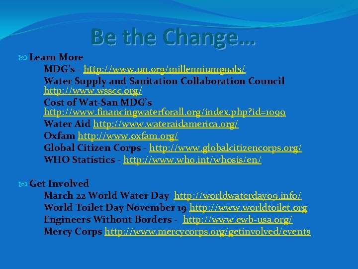 Be the Change… Learn More MDG’s - http: //www. un. org/millenniumgoals/ Water Supply and