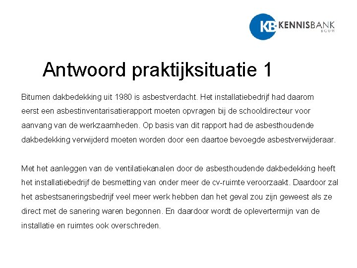 Antwoord praktijksituatie 1 Bitumen dakbedekking uit 1980 is asbestverdacht. Het installatiebedrijf had daarom eerst