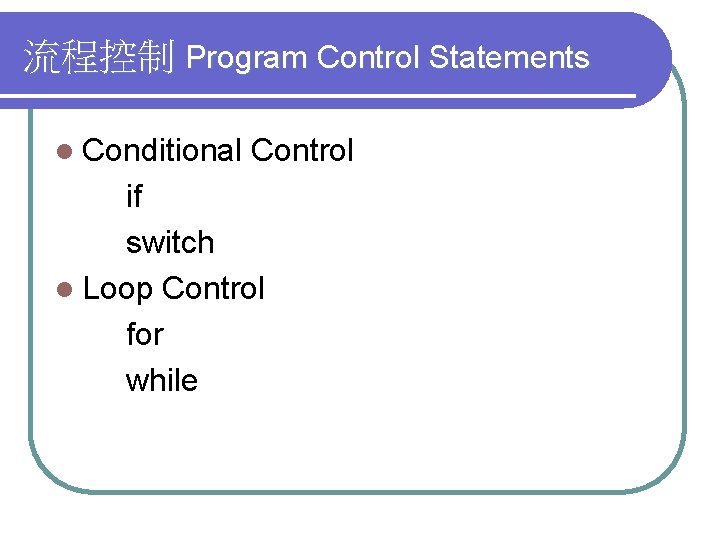 流程控制 Program Control Statements l Conditional Control if switch l Loop Control for while