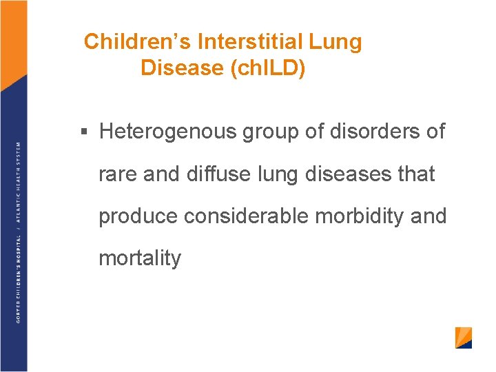 Children’s Interstitial Lung Disease (ch. ILD) § Heterogenous group of disorders of rare and