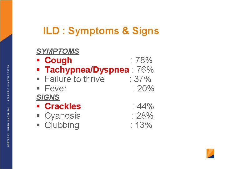 ILD : Symptoms & Signs SYMPTOMS § § Cough : 78% Tachypnea/Dyspnea : 76%