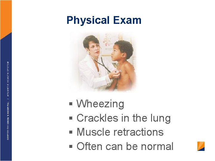 Physical Exam § § Wheezing Crackles in the lung Muscle retractions Often can be