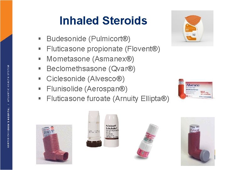 Inhaled Steroids § § § § Budesonide (Pulmicort®) Fluticasone propionate (Flovent®) Mometasone (Asmanex®) Beclomethsasone