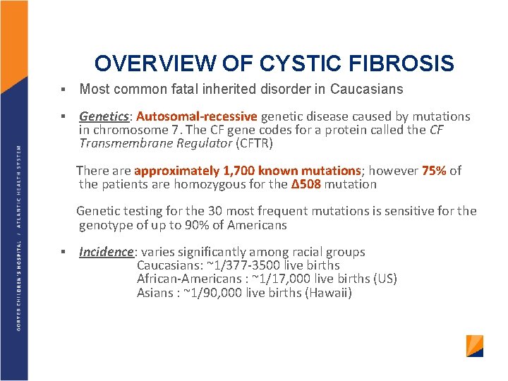 OVERVIEW OF CYSTIC FIBROSIS § Most common fatal inherited disorder in Caucasians § Genetics: