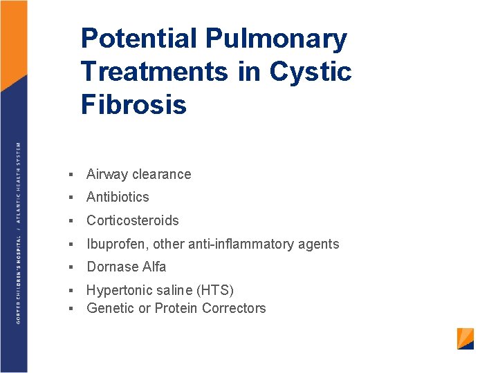 Potential Pulmonary Treatments in Cystic Fibrosis § Airway clearance § Antibiotics § Corticosteroids §