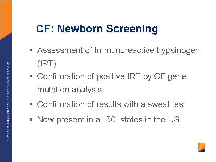 CF: Newborn Screening § Assessment of Immunoreactive trypsinogen (IRT) § Confirmation of positive IRT