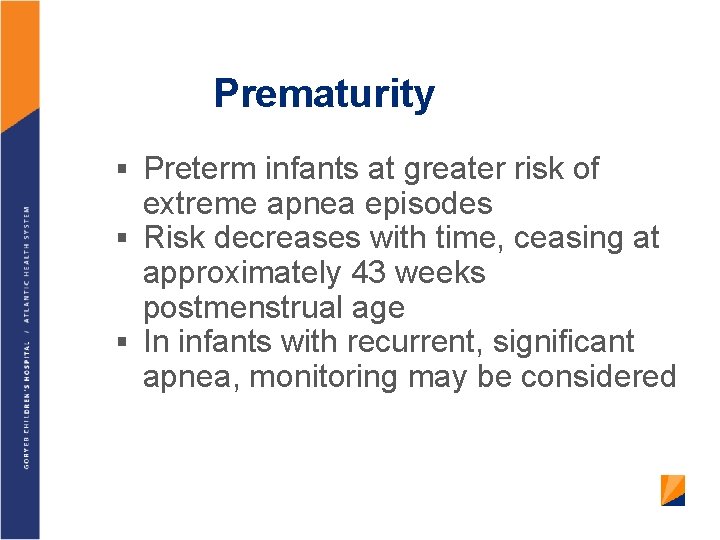 Prematurity § Preterm infants at greater risk of extreme apnea episodes § Risk decreases