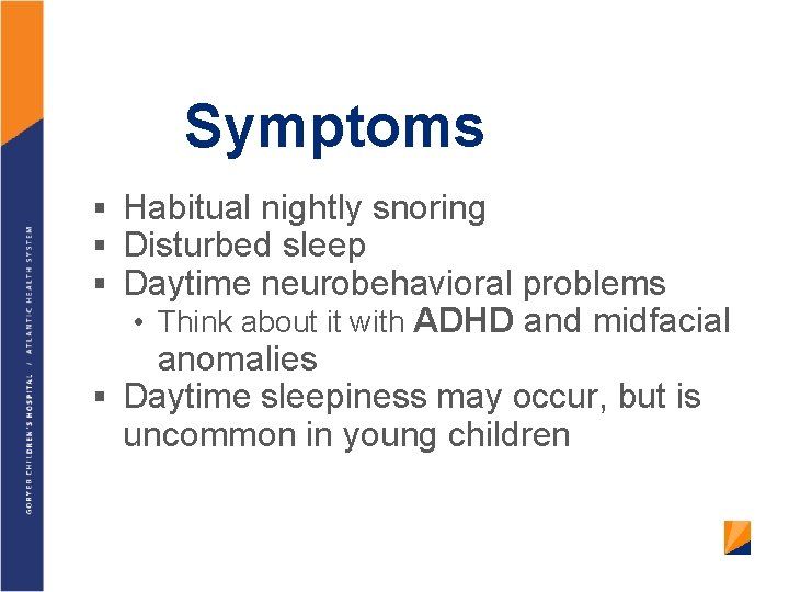 Symptoms § Habitual nightly snoring § Disturbed sleep § Daytime neurobehavioral problems • Think