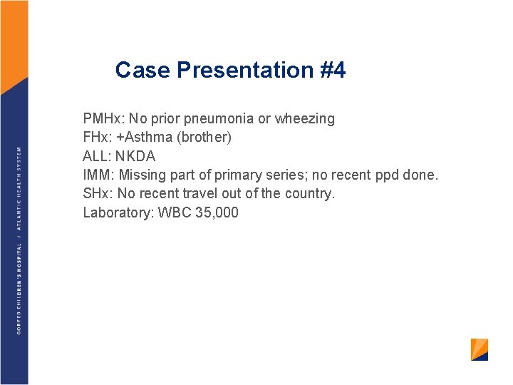 Case Presentation #4 PMHx: No prior pneumonia or wheezing FHx: +Asthma (brother) ALL: NKDA