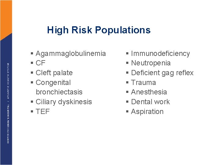 High Risk Populations § Agammaglobulinemia § CF § Cleft palate § Congenital bronchiectasis §