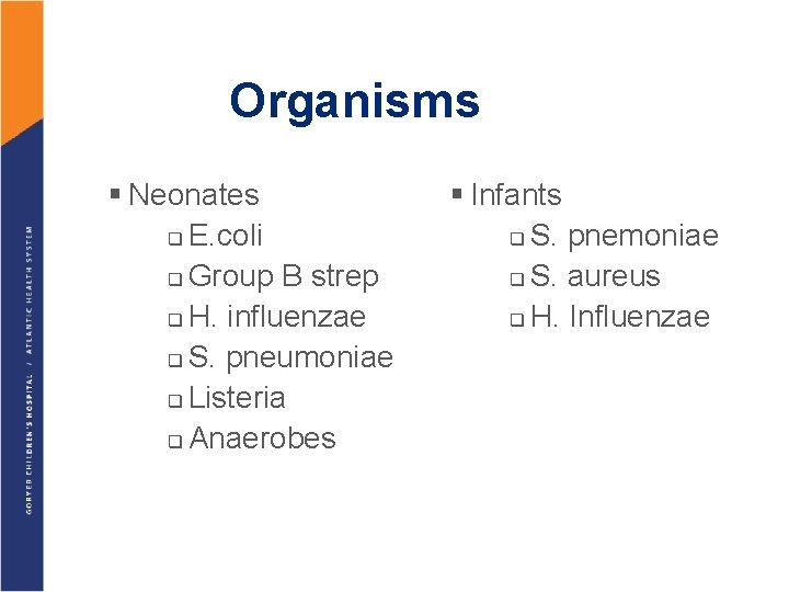 Organisms § Neonates q E. coli q Group B strep q H. influenzae q