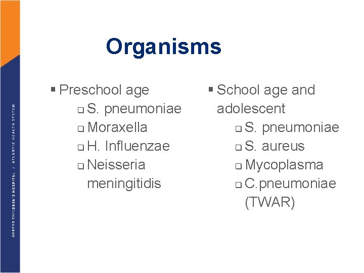 Organisms § Preschool age q S. pneumoniae q Moraxella q H. Influenzae q Neisseria