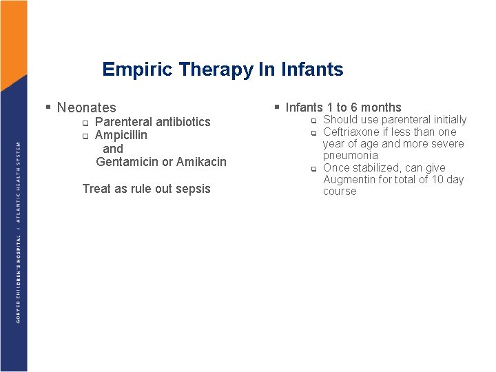 Empiric Therapy In Infants § Neonates q q Parenteral antibiotics Ampicillin and Gentamicin or