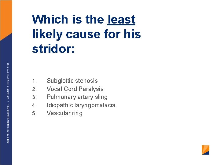 Which is the least likely cause for his stridor: 1. 2. 3. 4. 5.