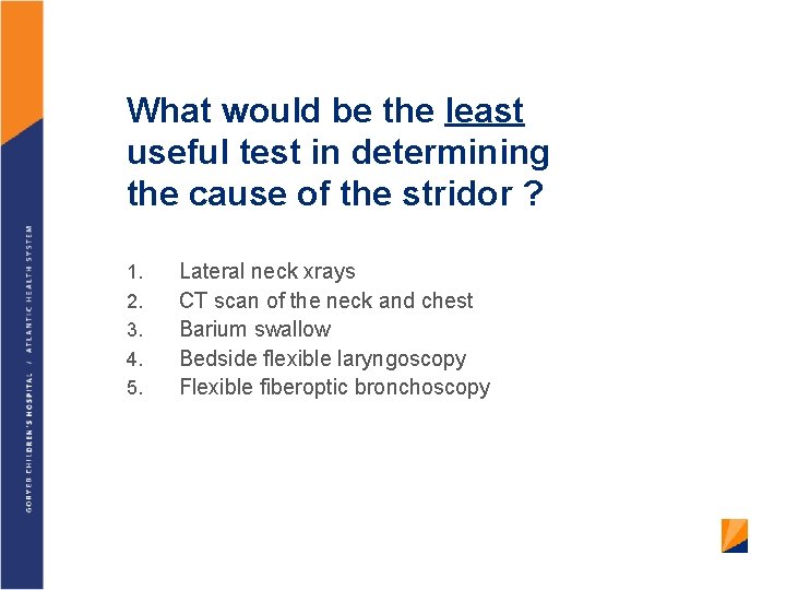 What would be the least useful test in determining the cause of the stridor