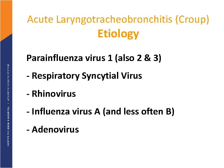 Acute Laryngotracheobronchitis (Croup) Etiology Parainfluenza virus 1 (also 2 & 3) - Respiratory Syncytial