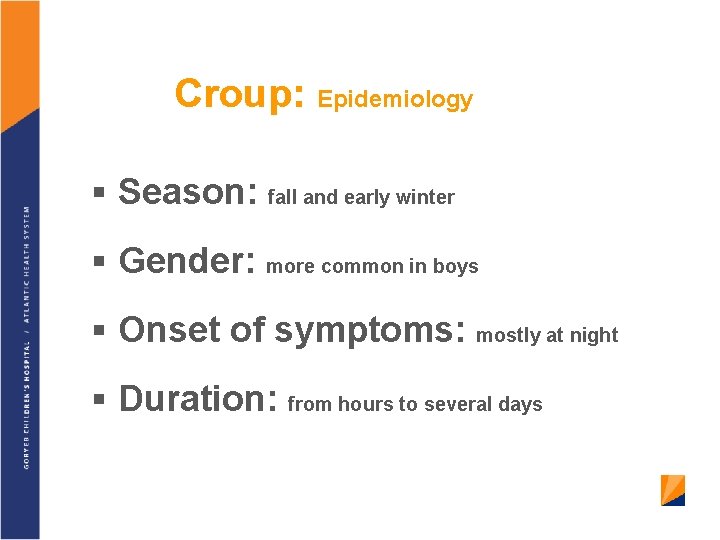 Croup: Epidemiology § Season: fall and early winter § Gender: more common in boys