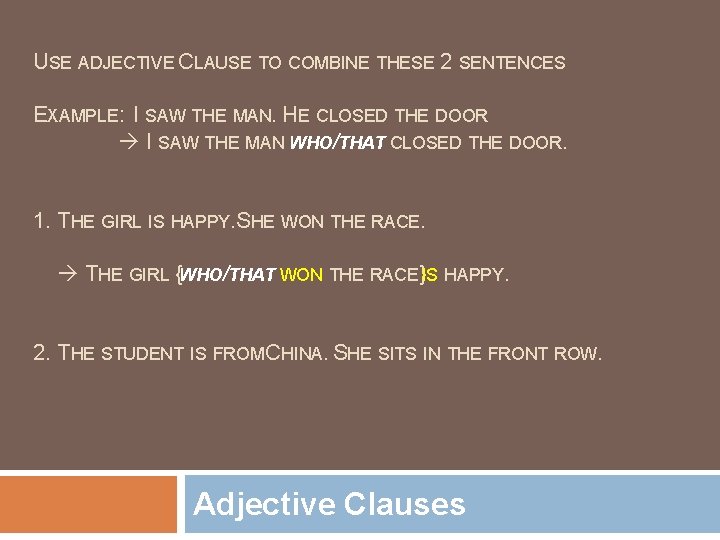 USE ADJECTIVE CLAUSE TO COMBINE THESE 2 SENTENCES EXAMPLE: I SAW THE MAN. HE