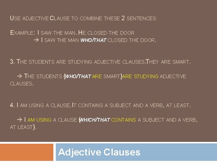 USE ADJECTIVE CLAUSE TO COMBINE THESE 2 SENTENCES EXAMPLE: I SAW THE MAN. HE
