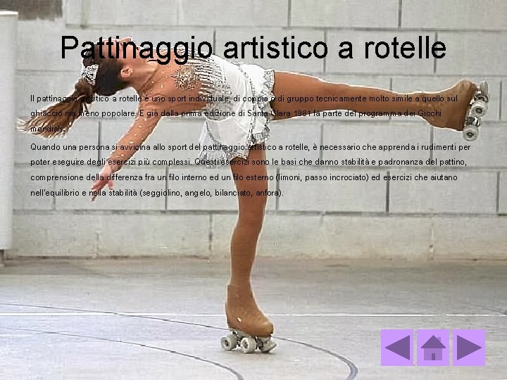 Pattinaggio artistico a rotelle Il pattinaggio artistico a rotelle è uno sport individuale, di