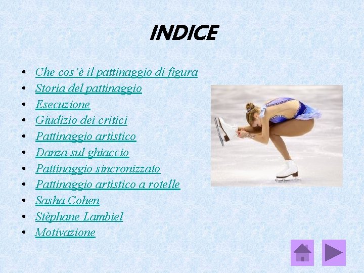 INDICE • • • Che cos’è il pattinaggio di figura Storia del pattinaggio Esecuzione